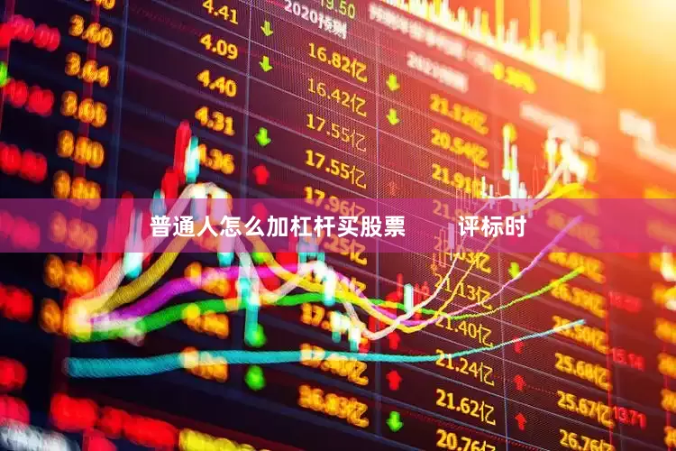 普通人怎么加杠杆买股票        评标时