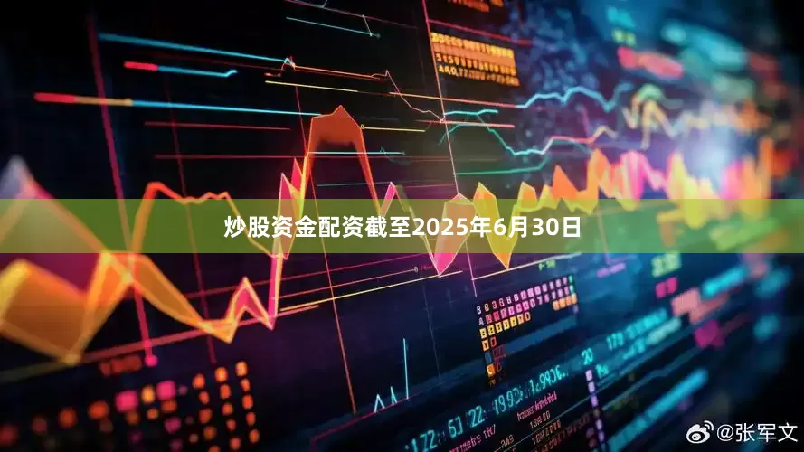 炒股资金配资　　截至2025年6月30日