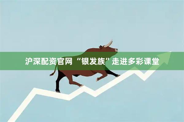 沪深配资官网 “银发族”走进多彩课堂